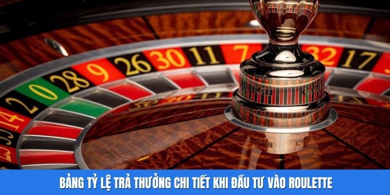 Bảng tỷ lệ trả thưởng chi tiết khi đầu tư vào Roulette